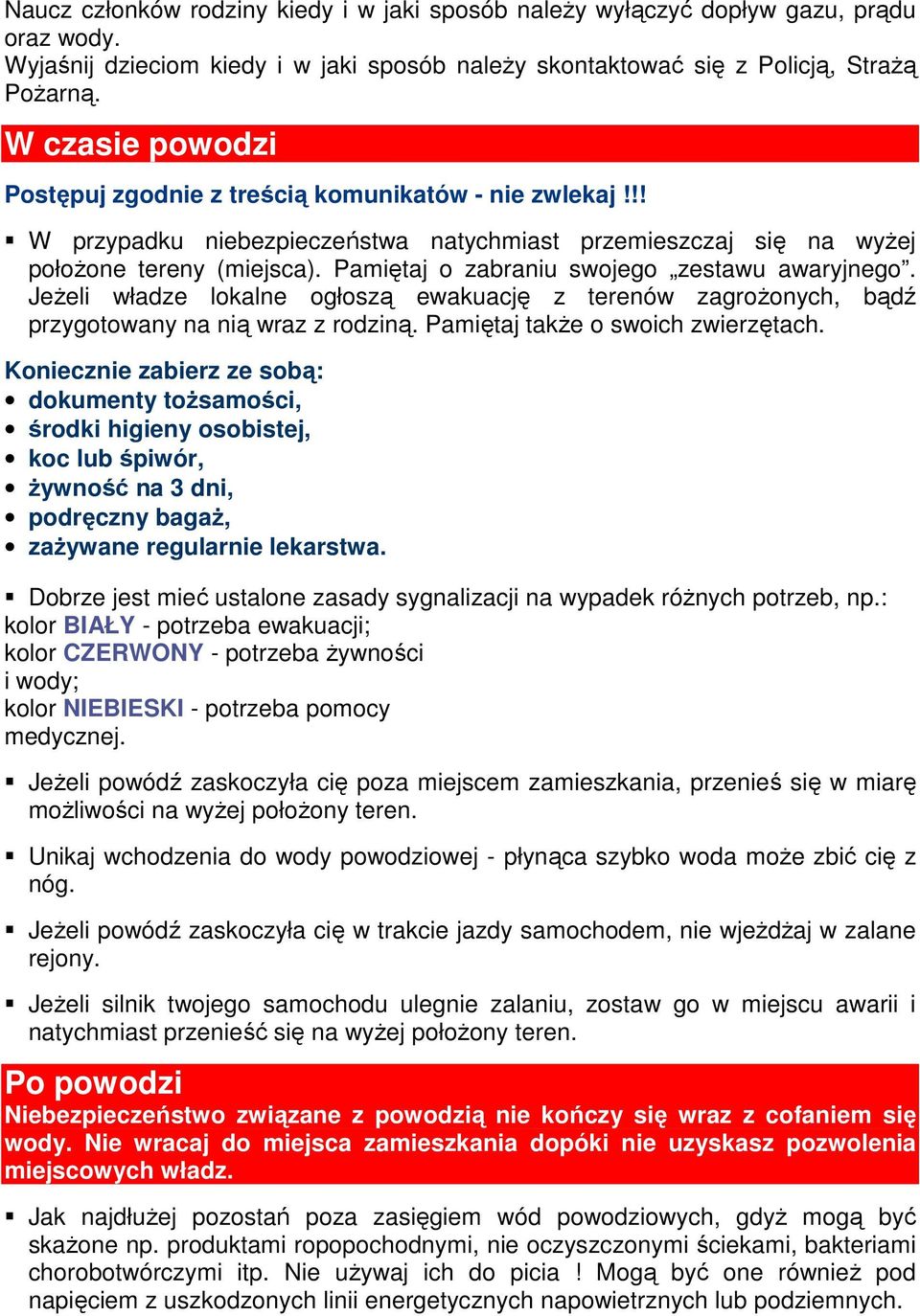 Pamiętaj o zabraniu swojego zestawu awaryjnego. JeŜeli władze lokalne ogłoszą ewakuację z terenów zagroŝonych, bądź przygotowany na nią wraz z rodziną. Pamiętaj takŝe o swoich zwierzętach.