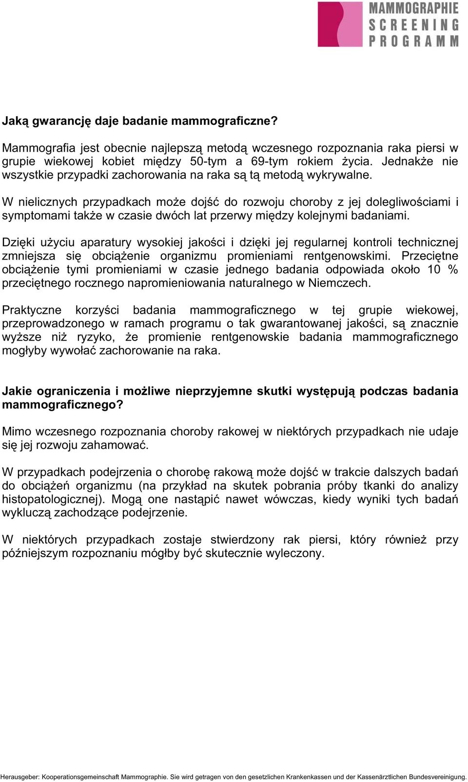 W nielicznych przypadkach mo e doj do rozwoju choroby z jej dolegliwo ciami i symptomami tak e w czasie dwóch lat przerwy mi dzy kolejnymi badaniami.