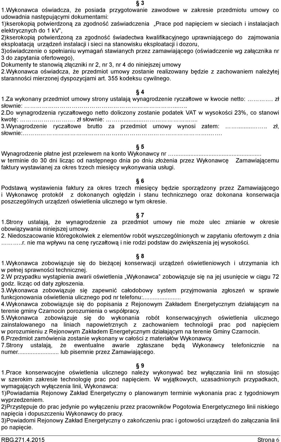 eksploatacji i dozoru, 3)oświadczenie o spełnianiu wymagań stawianych przez zamawiającego (oświadczenie wg załącznika nr 3 do zapytania ofertowego), Dokumenty te stanowią złączniki nr 2, nr 3, nr 4