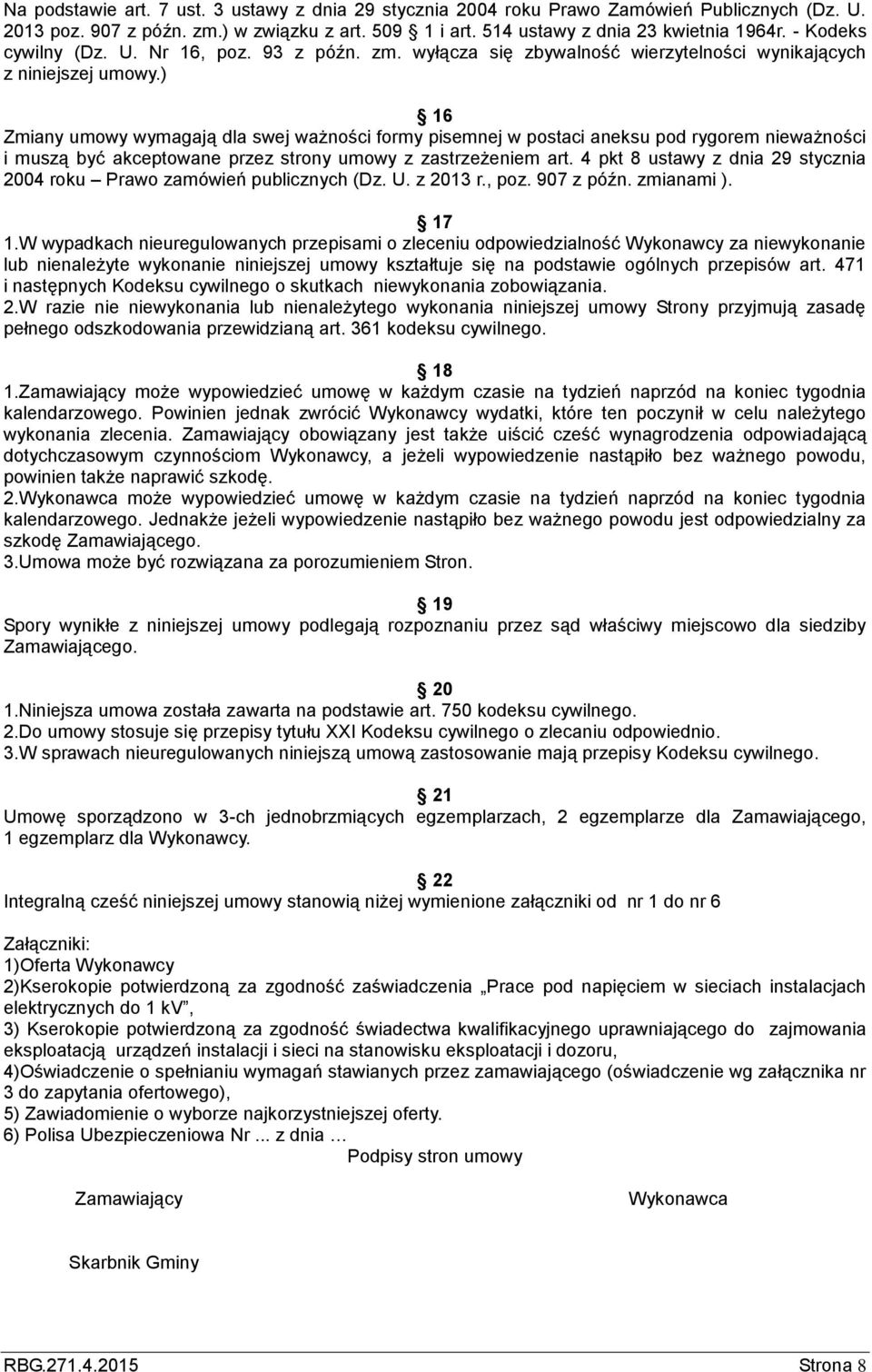 ) 16 Zmiany umowy wymagają dla swej ważności formy pisemnej w postaci aneksu pod rygorem nieważności i muszą być akceptowane przez strony umowy z zastrzeżeniem art.