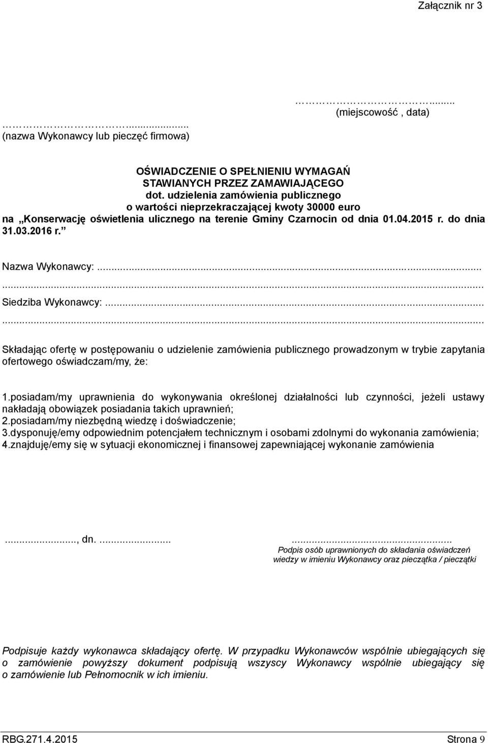 Nazwa Wykonawcy:...... Siedziba Wykonawcy:...... Składając ofertę w postępowaniu o udzielenie zamówienia publicznego prowadzonym w trybie zapytania ofertowego oświadczam/my, że: 1.