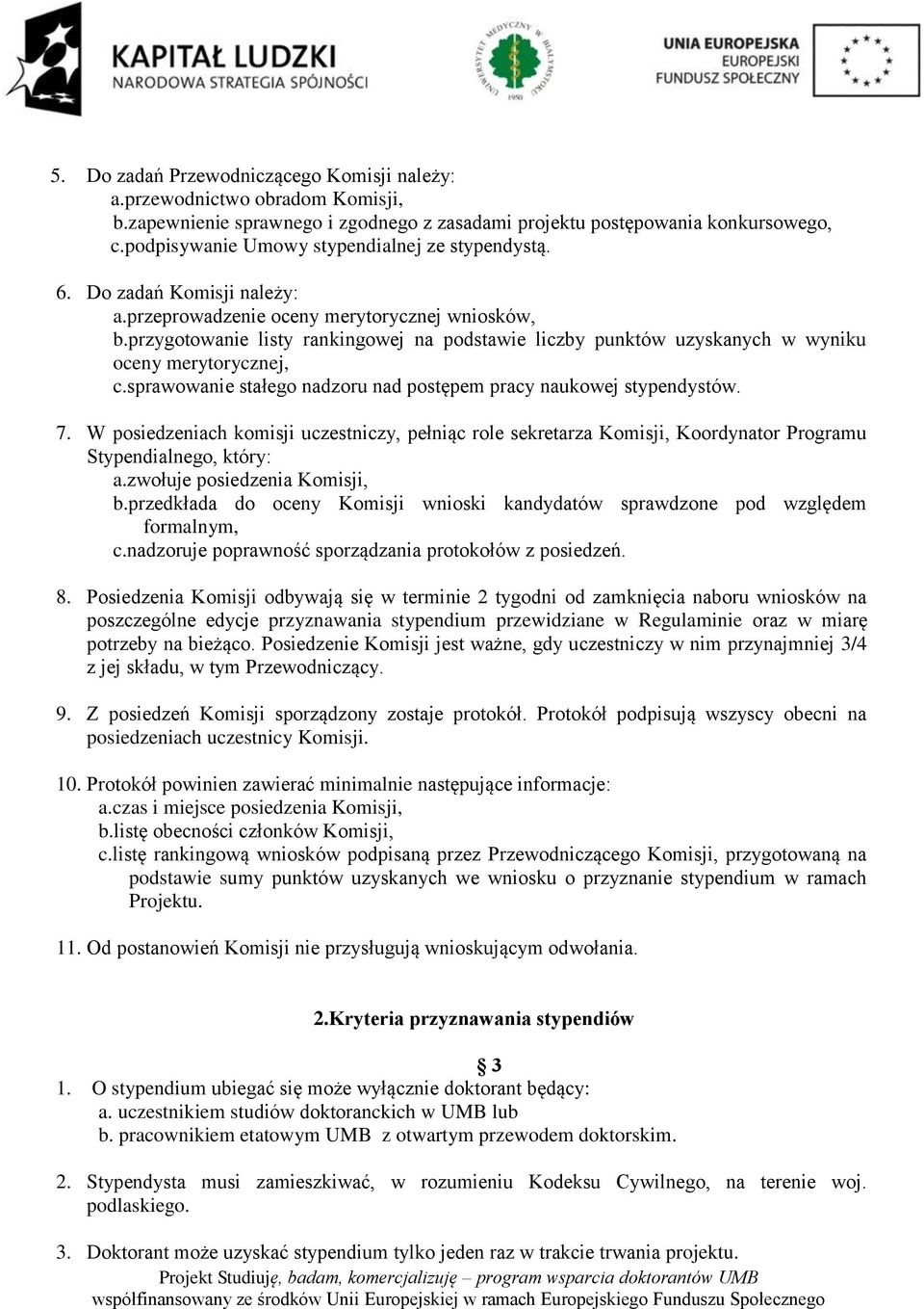 przygotowanie listy rankingowej na podstawie liczby punktów uzyskanych w wyniku oceny merytorycznej, c.sprawowanie stałego nadzoru nad postępem pracy naukowej stypendystów. 7.