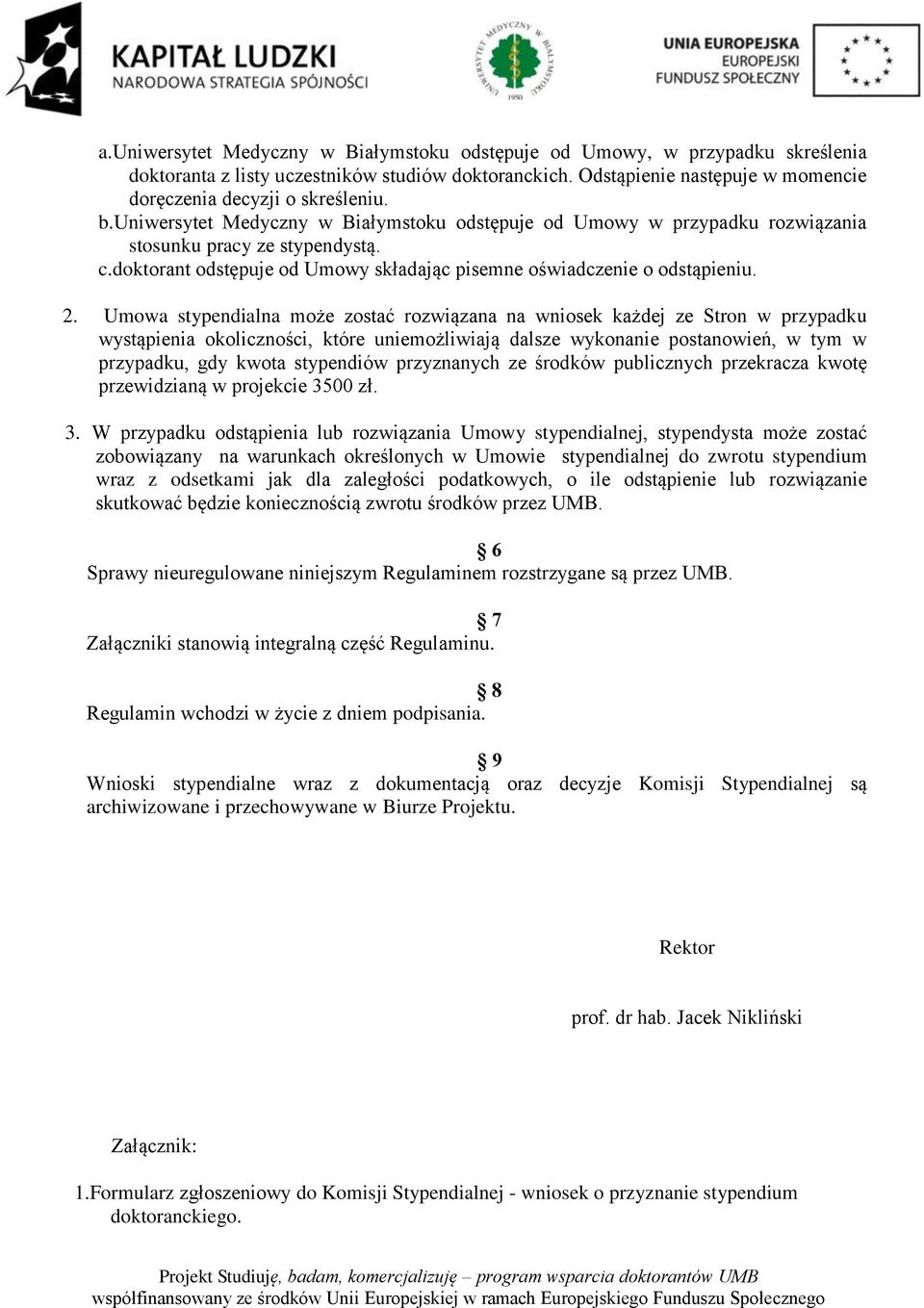 Umowa stypendialna może zostać rozwiązana na wniosek każdej ze Stron w przypadku wystąpienia okoliczności, które uniemożliwiają dalsze wykonanie postanowień, w tym w przypadku, gdy kwota stypendiów