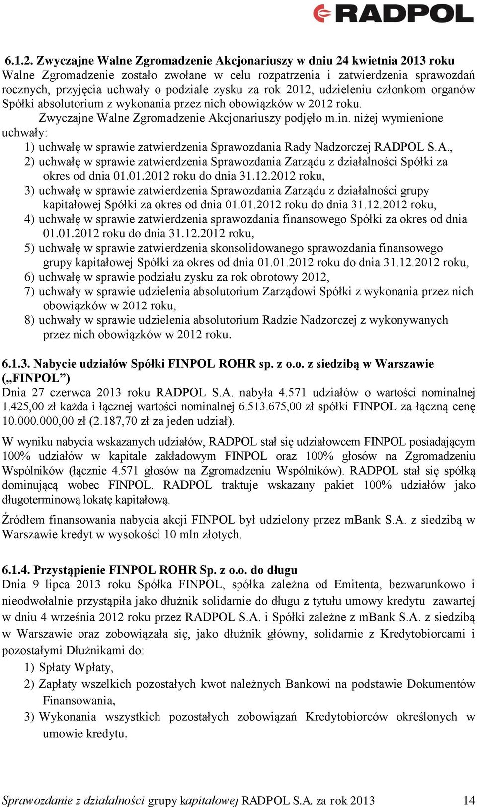 za rok 2012, udzieleniu członkom organów Spółki absolutorium z wykonania przez nich obowiązków w 2012 roku. Zwyczajne Walne Zgromadzenie Akcjonariuszy podjęło m.in.