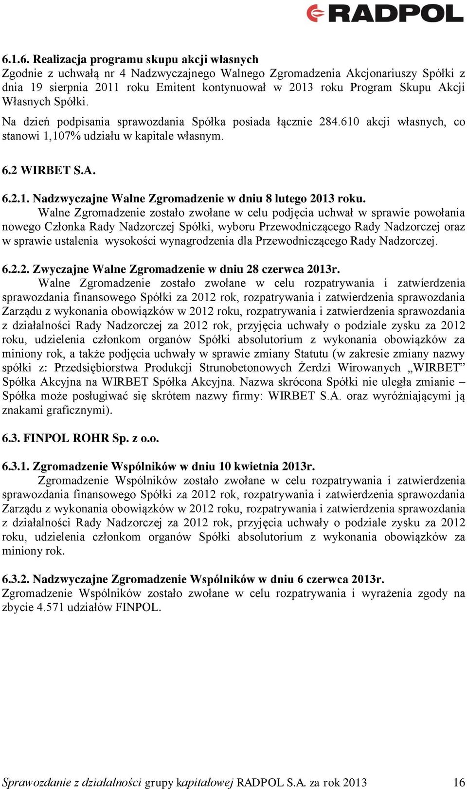Walne Zgromadzenie zostało zwołane w celu podjęcia uchwał w sprawie powołania nowego Członka Rady Nadzorczej Spółki, wyboru Przewodniczącego Rady Nadzorczej oraz w sprawie ustalenia wysokości