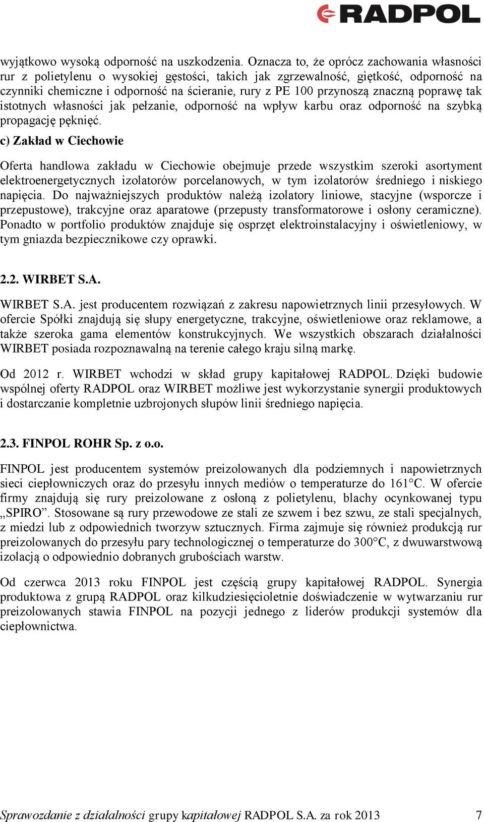 znaczną poprawę tak istotnych własności jak pełzanie, odporność na wpływ karbu oraz odporność na szybką propagację pęknięć.