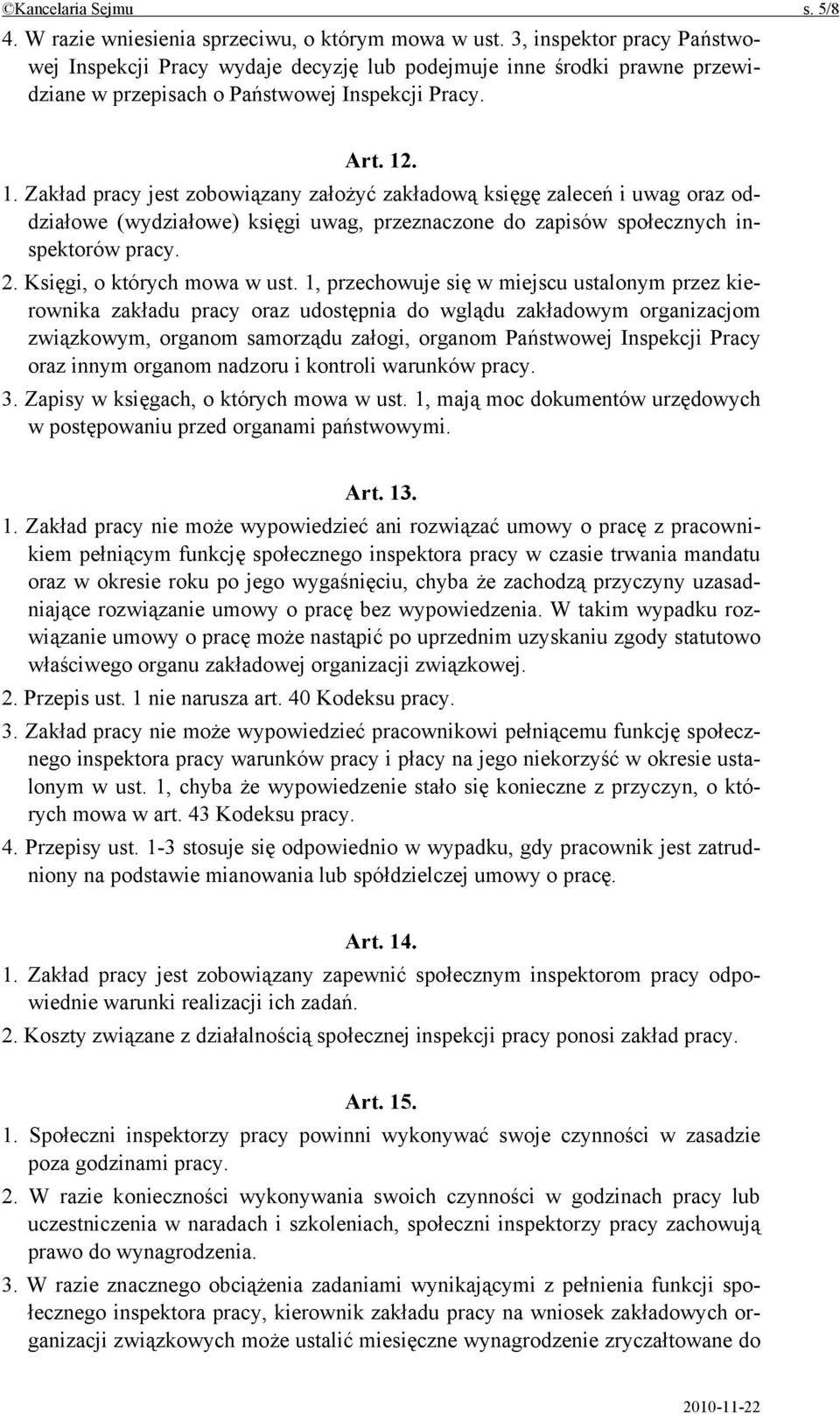 . 1. Zakład pracy jest zobowiązany założyć zakładową księgę zaleceń i uwag oraz oddziałowe (wydziałowe) księgi uwag, przeznaczone do zapisów społecznych inspektorów pracy. 2.