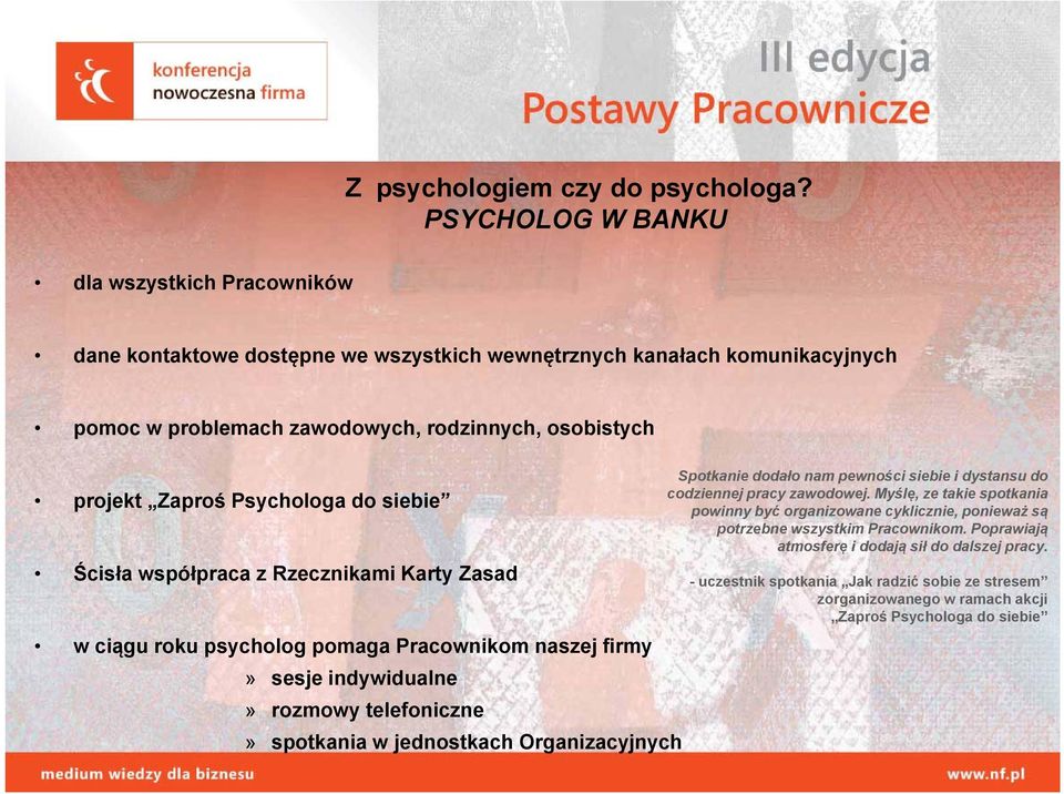Psychologa do siebie Ścisła współpraca z Rzecznikami Karty Zasad w ciągu roku psycholog pomaga Pracownikom naszej firmy» sesje indywidualne» rozmowy telefoniczne» spotkania w jednostkach