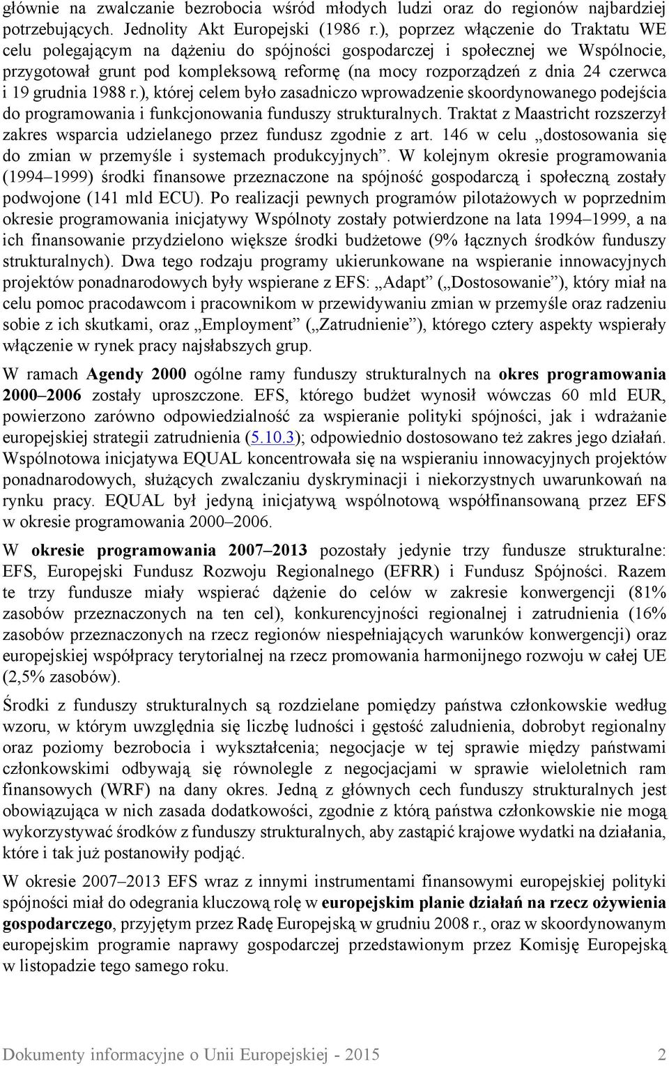 i 19 grudnia 1988 r.), której celem było zasadniczo wprowadzenie skoordynowanego podejścia do programowania i funkcjonowania funduszy strukturalnych.