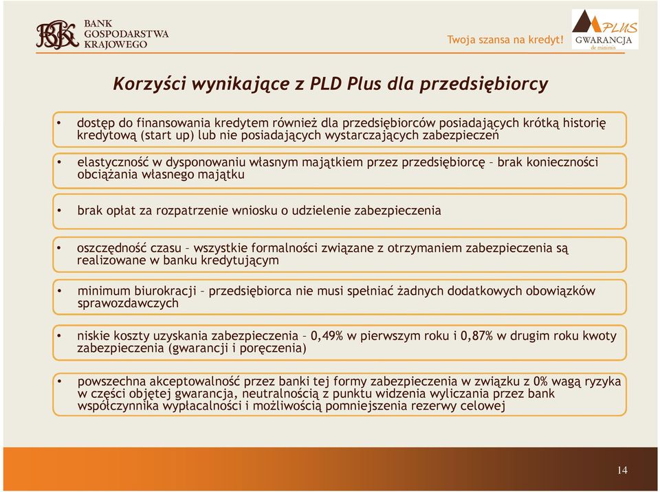 zabezpieczeń elastyczność w dysponowaniu własnym majątkiem przez przedsiębiorcę brak konieczności obciąŝania własnego majątku brak opłat za rozpatrzenie wniosku o udzielenie zabezpieczenia