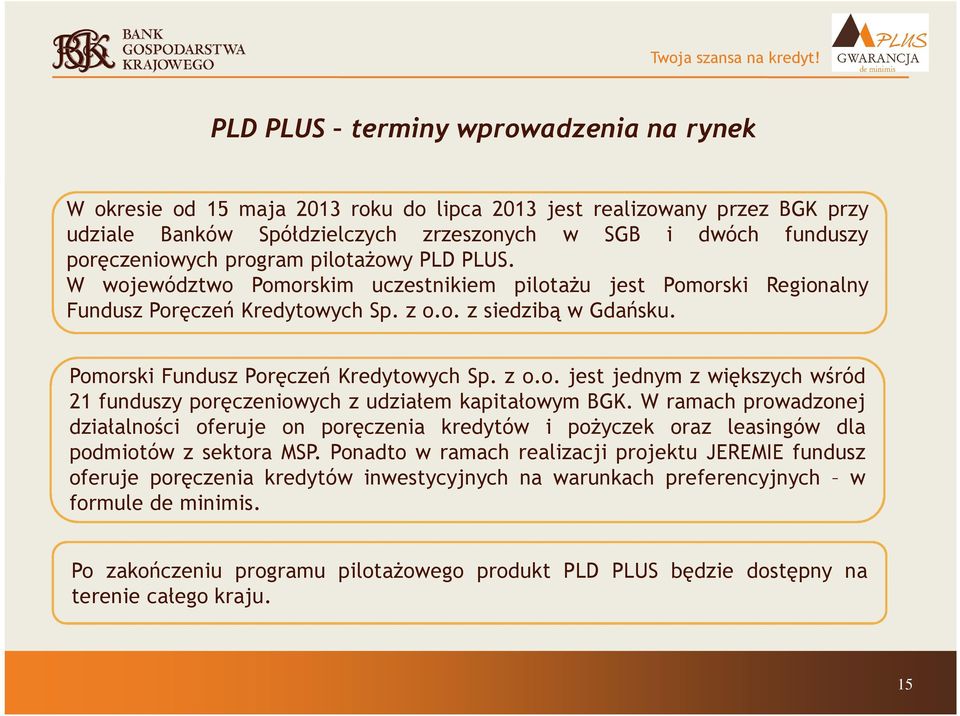 program pilotaŝowy PLD PLUS. W województwo Pomorskim uczestnikiem pilotaŝu jest Pomorski Regionalny Fundusz Poręczeń Kredytowych Sp. z o.o. z siedzibą w Gdańsku.