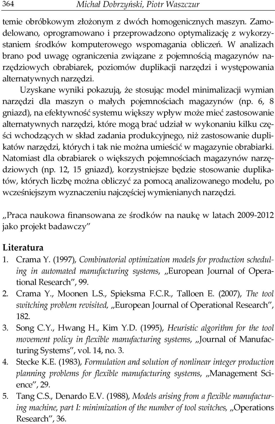 W analizach brano pod uwagę ograniczenia związane z pojemnością magazynów narzędziowych obrabiarek, poziomów duplikacji narzędzi i występowania alternatywnych narzędzi.