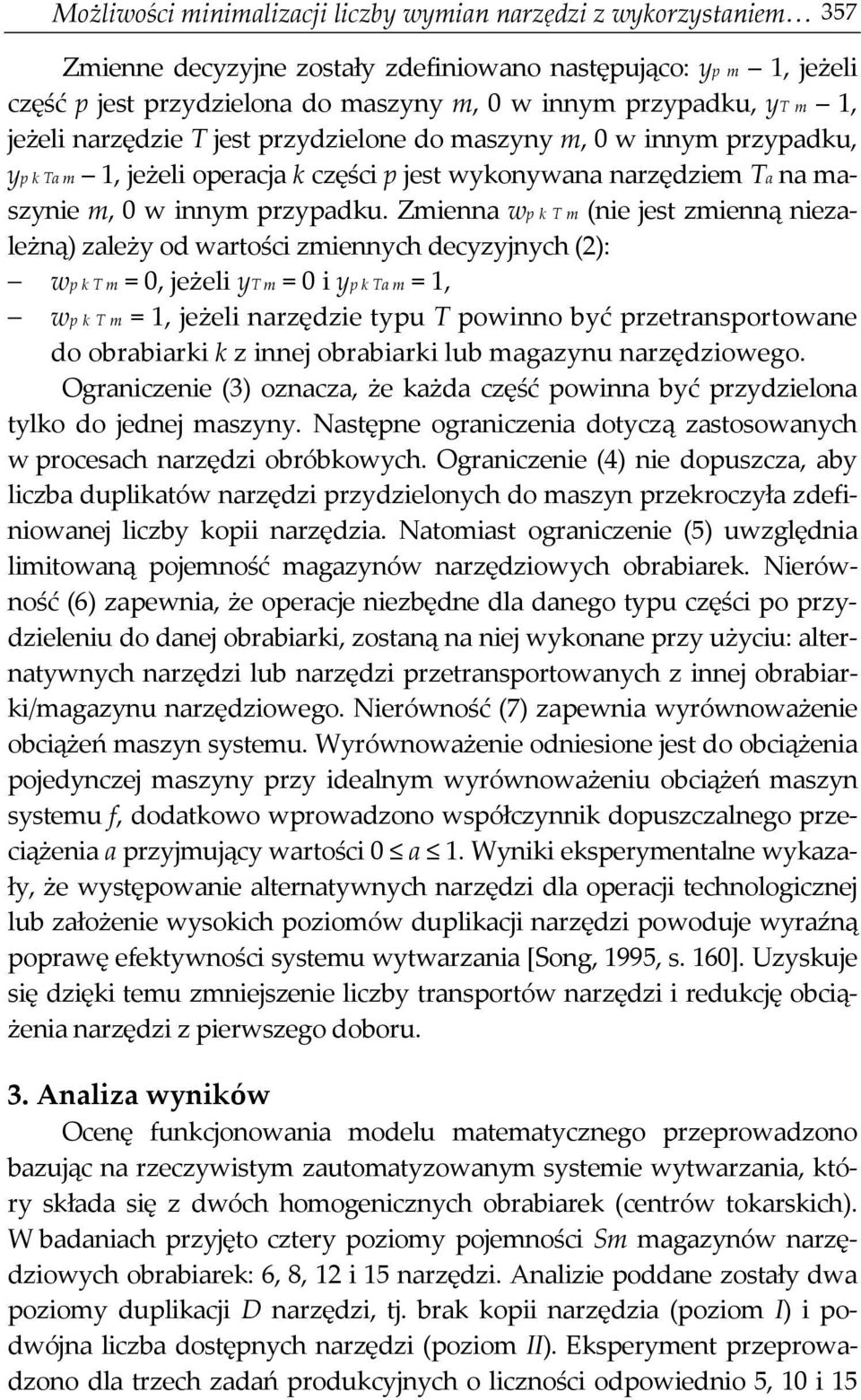 Zmienna wp k T m (nie jest zmienną niezależną) zależy od wartości zmiennych decyzyjnych (2): wp k T m = 0, jeżeli yt m = 0 i yp k Ta m = 1, wp k T m = 1, jeżeli narzędzie typu T powinno być