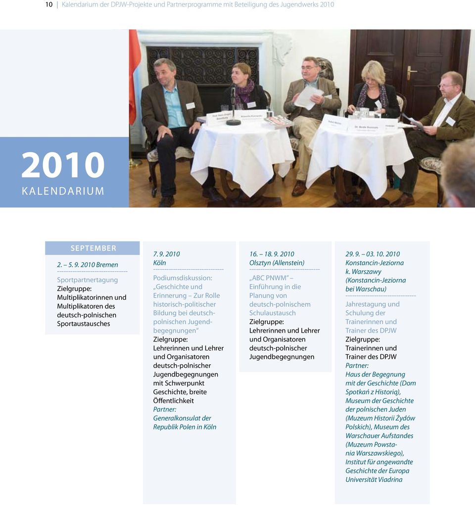 2010 Köln Podiumsdiskussion: Geschichte und Erinnerung Zur Rolle historisch-politischer Bildung bei deutschpolnischen Jugendbegegnungen Zielgruppe: Lehrerinnen und Lehrer und Organisatoren