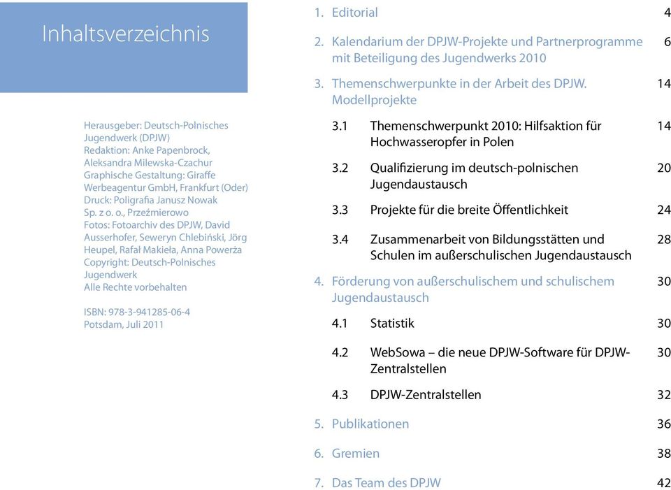 o., Przeźmierowo Fotos: Fotoarchiv des DPJW, David Ausserhofer, Seweryn Chlebiński, Jörg Heupel, Rafał Makieła, Anna Powerża Copyright: Deutsch-Polnisches Jugendwerk Alle Rechte vorbehalten ISBN: