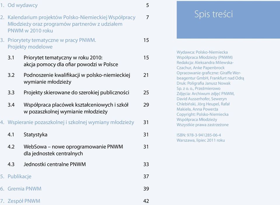 4 Współpraca placówek kształceniowych i szkół w pozaszkolnej wymianie młodzieży 4. Wspieranie pozaszkolnej i szkolnej wymiany młodzieży 31 4.1 Statystyka 31 4.