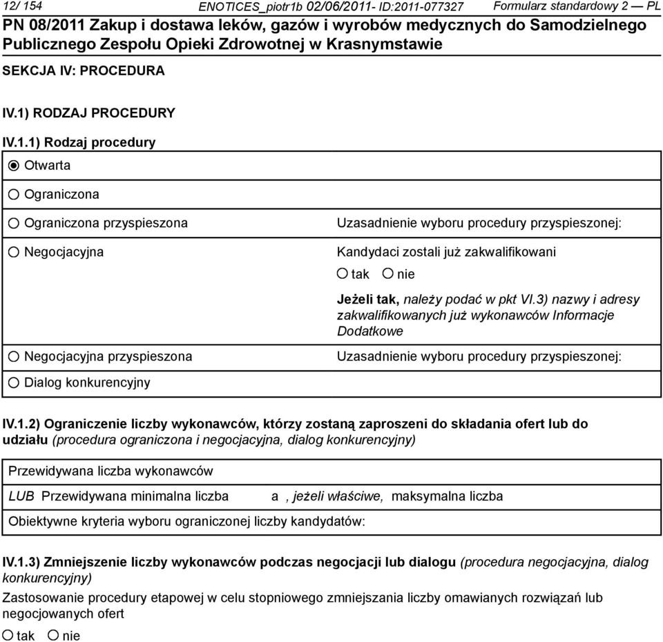 3) nazwy i adresy zakwalifikowanych już wykonawców Informacje Dodatkowe Negocjacyjna przyspieszona Uzasadnienie wyboru procedury przyspieszonej: Dialog konkurencyjny IV.1.