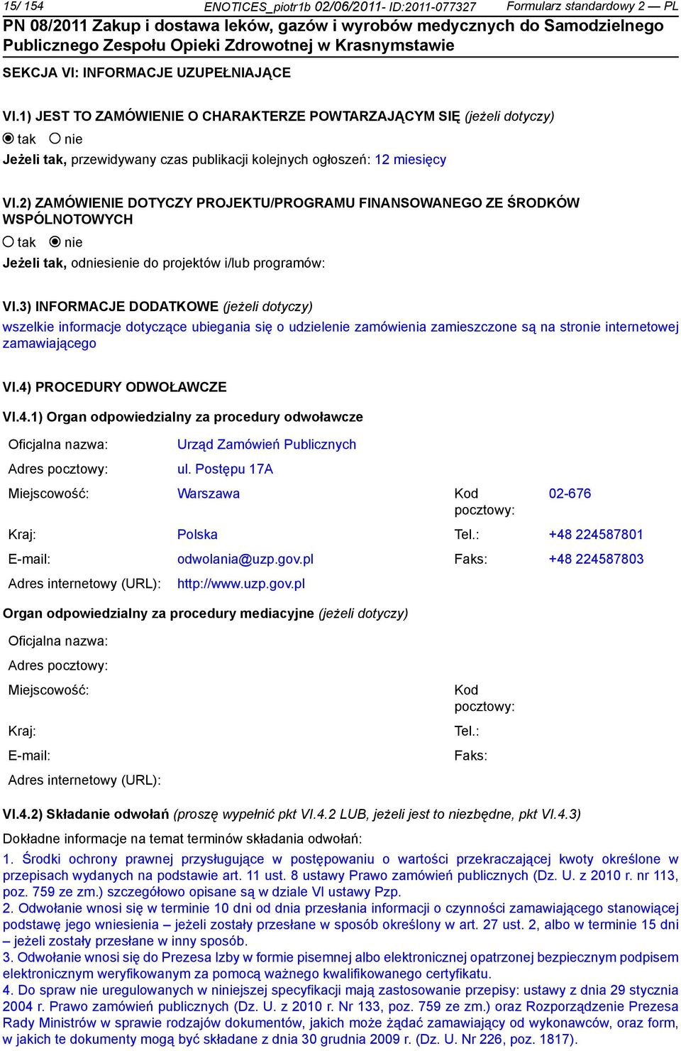 2) ZAMÓWIENIE DOTYCZY PROJEKTU/PROGRAMU FINANSOWANEGO ZE ŚRODKÓW WSPÓLNOTOWYCH tak nie Jeżeli tak, odniesienie do projektów i/lub programów: VI.