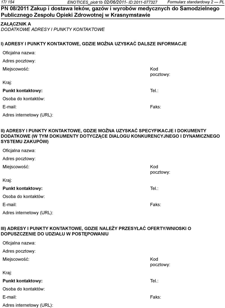: Faks: II) ADRESY I PUNKTY KONTAKTOWE, GDZIE MOŻNA UZYSKAĆ SPECYFIKACJE I DOKUMENTY DODATKOWE (W TYM DOKUMENTY DOTYCZĄCE DIALOGU KONKURENCYJNEGO I DYNAMICZNEGO SYSTEMU ZAKUPÓW) : Faks: III) ADRESY I