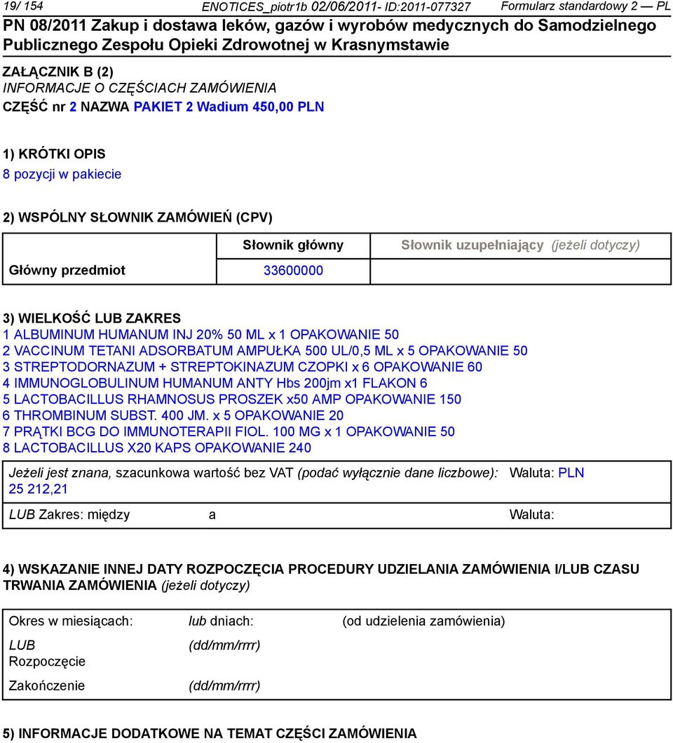 VACCINUM TETANI ADSORBATUM AMPUŁKA 500 UL/0,5 ML x 5 OPAKOWANIE 50 3 STREPTODORNAZUM + STREPTOKINAZUM CZOPKI x 6 OPAKOWANIE 60 4 IMMUNOGLOBULINUM HUMANUM ANTY Hbs 200jm x1 FLAKON 6 5 LACTOBACILLUS
