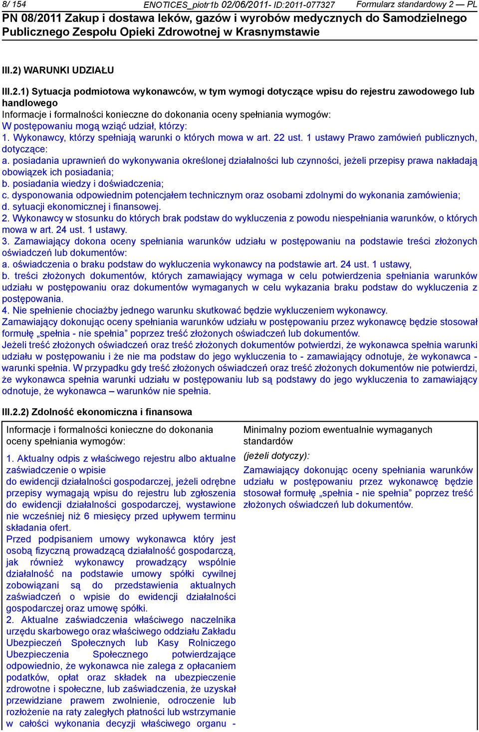 formalności konieczne do dokonania oceny spełniania wymogów: W postępowaniu mogą wziąć udział, którzy: 1. Wykonawcy, którzy spełniają warunki o których mowa w art. 22 ust.
