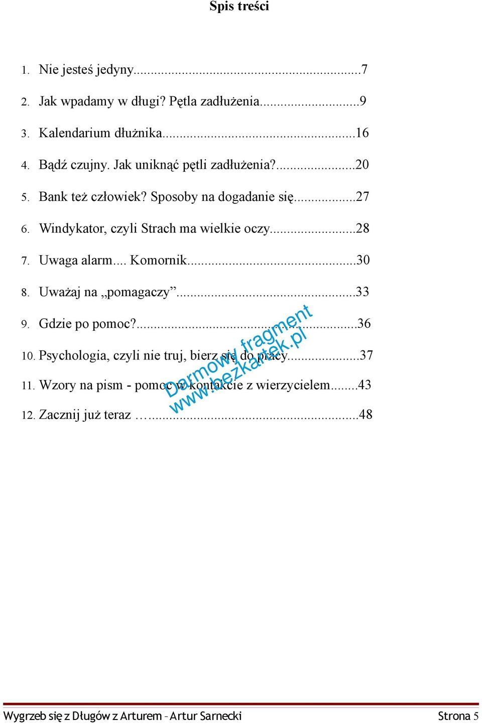 Uwaga alarm... Komornik...30 8. Uważaj na pomagaczy...33 9. Gdzie po pomoc?...36 10. Psychologia, czyli nie truj, bierz się do pracy.