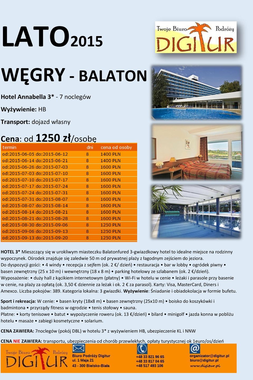 2 / dzień) restauracja bar w lobby ogródek piwny basen zewnętrzny (25 x 10 m) i wewnętrzny (18 x 8 m) parking hotelowy ze szlabanem (ok. 2 /dzień).