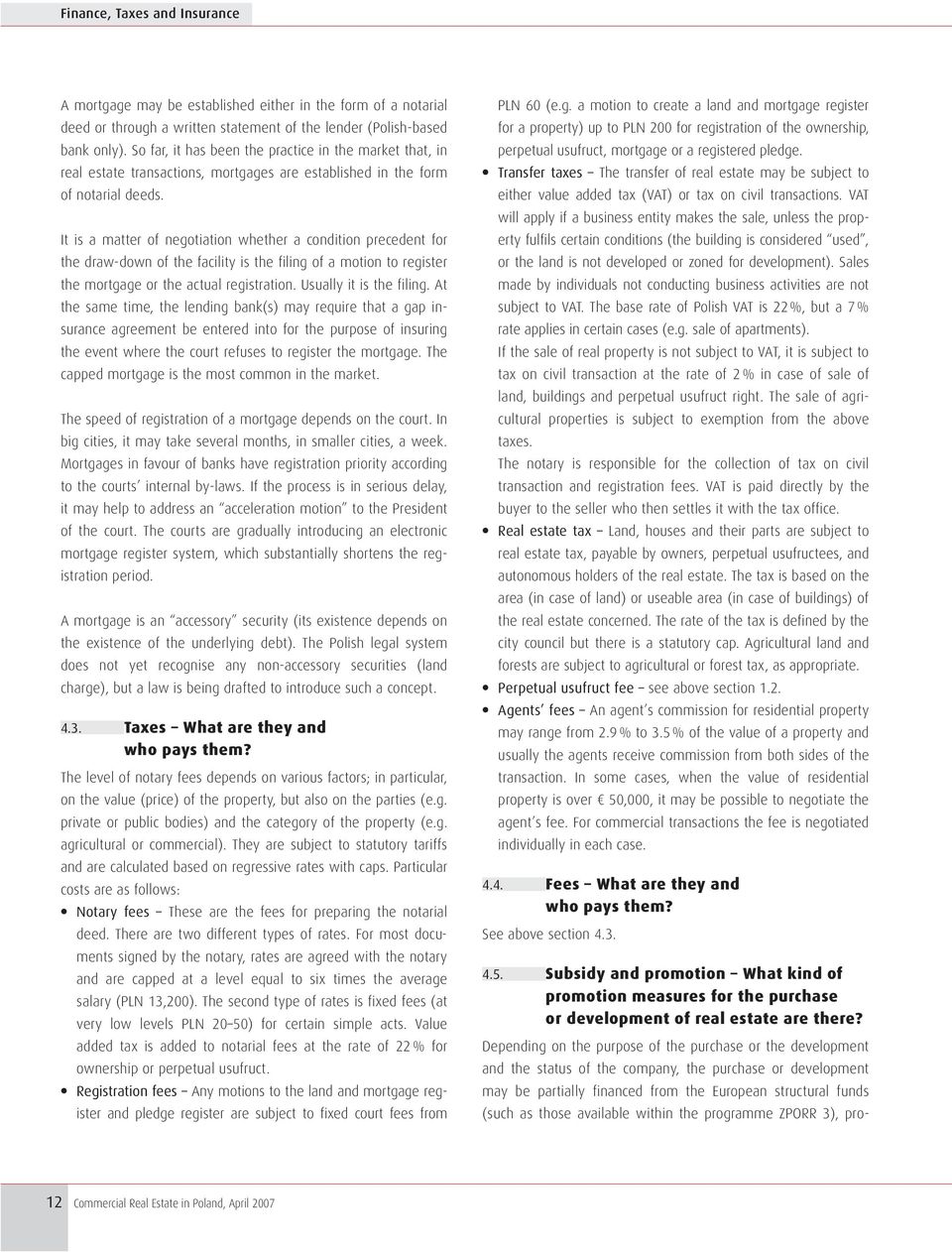 It is a matter of negotiation whether a condition precedent for the draw-down of the facility is the filing of a motion to register the mortgage or the actual registration. Usually it is the filing.