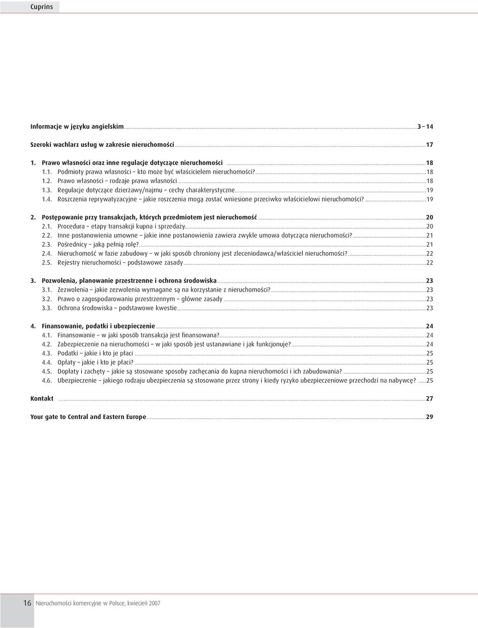 Roszczenia reprywatyzacyjne jakie roszczenia mogą zostać wniesione przeciwko właścicielowi nieruchomości?...19 2. Postępowanie przy transakcjach, których przedmiotem jest nieruchomość...20 2.1. Procedura etapy transakcji kupna i sprzedaży.