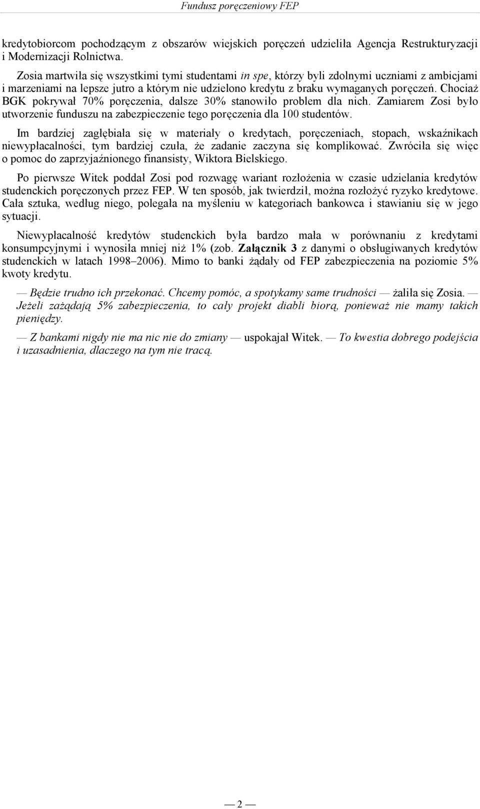 Chociaż BGK pokrywał 70% poręczenia, dalsze 30% stanowiło problem dla nich. Zamiarem Zosi było utworzenie funduszu na zabezpieczenie tego poręczenia dla 100 studentów.