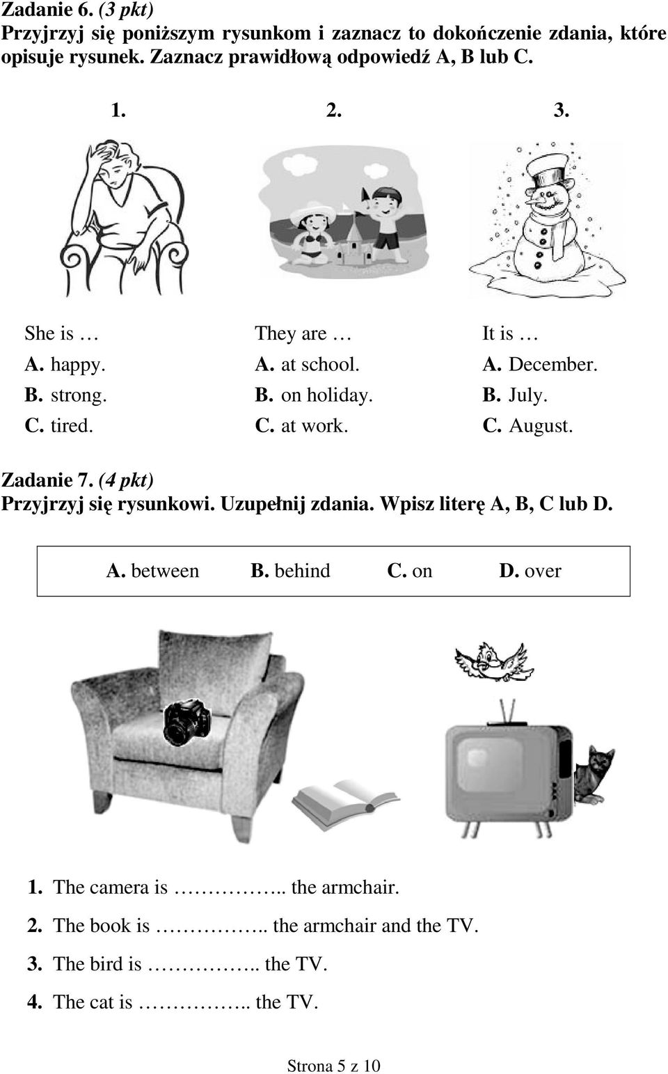 It is A. December. B. July. C. August. Zadanie 7. (4 pkt) Przyjrzyj się rysunkowi. Uzupełnij zdania. Wpisz literę A, B, C lub D. A. between B.