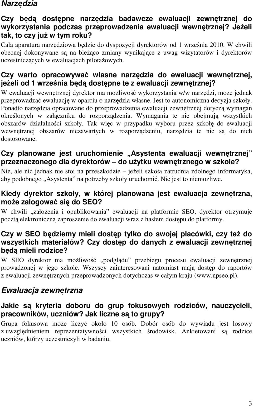 W chwili obecnej dokonywane są na bieŝąco zmiany wynikające z uwag wizytatorów i dyrektorów uczestniczących w ewaluacjach pilotaŝowych.