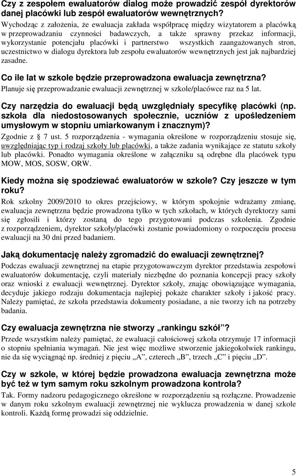 partnerstwo wszystkich zaangaŝowanych stron, uczestnictwo w dialogu dyrektora lub zespołu ewaluatorów wewnętrznych jest jak najbardziej zasadne.