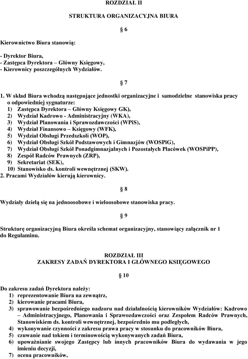 (WKA), 3) Wydział Planowania i Sprawozdawczości (WPiS), 4) Wydział Finansowo Księgowy (WFK), 5) Wydział Obsługi Przedszkoli (WOP), 6) Wydział Obsługi Szkół Podstawowych i Gimnazjów (WOSPiG), 7)