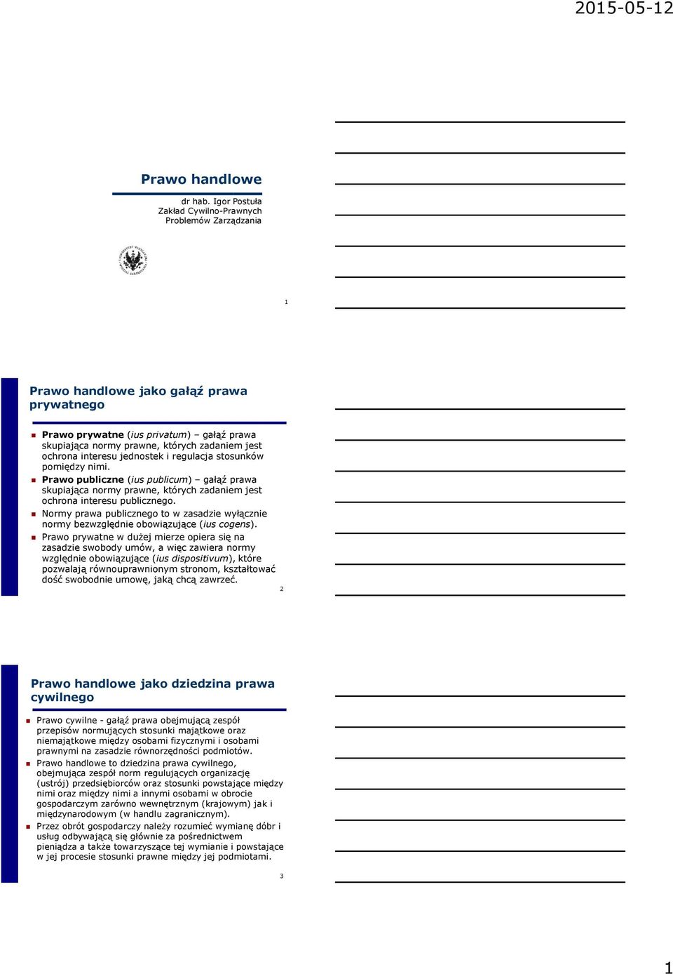 ochrona interesu jednostek i regulacja stosunków pomiędzy nimi. Prawo publiczne (ius publicum) gałąź prawa skupiająca normy prawne, których zadaniem jest ochrona interesu publicznego.
