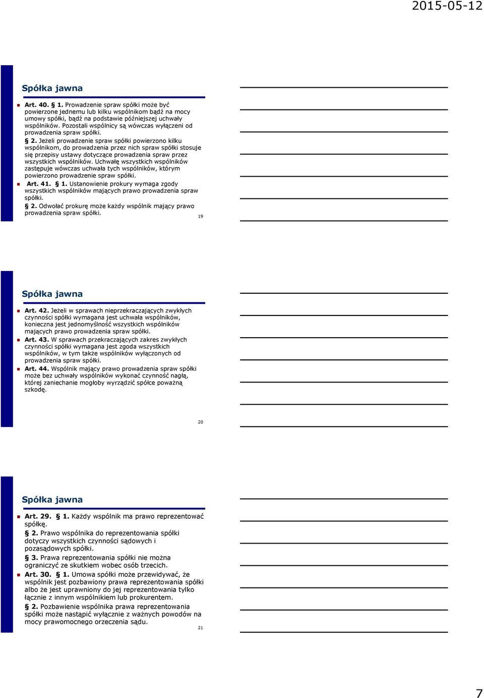 Jeżeli prowadzenie spraw spółki powierzono kilku wspólnikom, do prowadzenia przez nich spraw spółki stosuje się przepisy ustawy dotyczące prowadzenia spraw przez wszystkich wspólników.