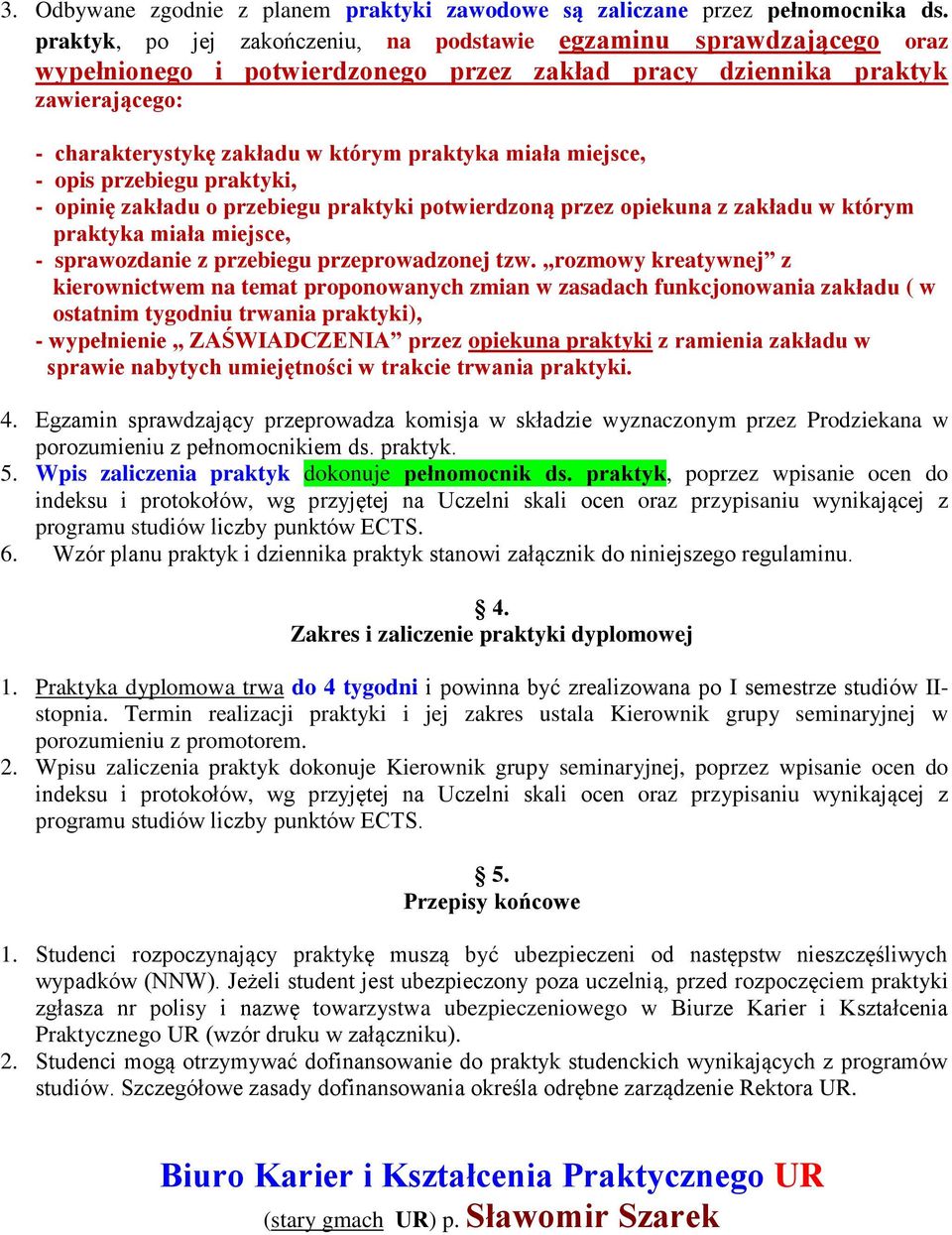 miała miejsce, - opis przebiegu praktyki, - opinię zakładu o przebiegu praktyki potwierdzoną przez opiekuna z zakładu w którym praktyka miała miejsce, - sprawozdanie z przebiegu przeprowadzonej tzw.