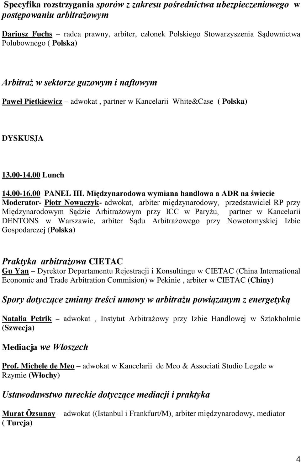 Międzynarodowa wymiana handlowa a ADR na świecie Moderator- Piotr Nowaczyk- adwokat, arbiter międzynarodowy, przedstawiciel RP przy Międzynarodowym Sądzie Arbitrażowym przy ICC w Paryżu, partner w