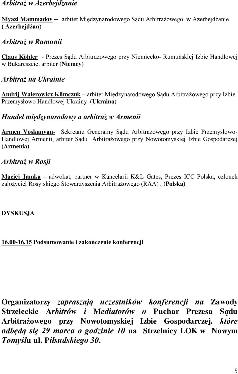 (Ukraina) Handel międzynarodowy a arbitraż w Armenii Armen Voskanyan- Sekretarz Generalny Sądu Arbitrażowego przy Izbie Przemysłowo- Handlowej Armenii, arbiter Sądu Arbitrażowego przy Nowotomyskiej