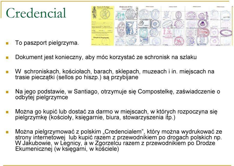 ) są przybijane Na jego podstawie, w Santiago, otrzymuje się Compostelkę, zaświadczenie ś i o odbytej pielgrzymce Można go kupić lub dostać za darmo w miejscach, w których