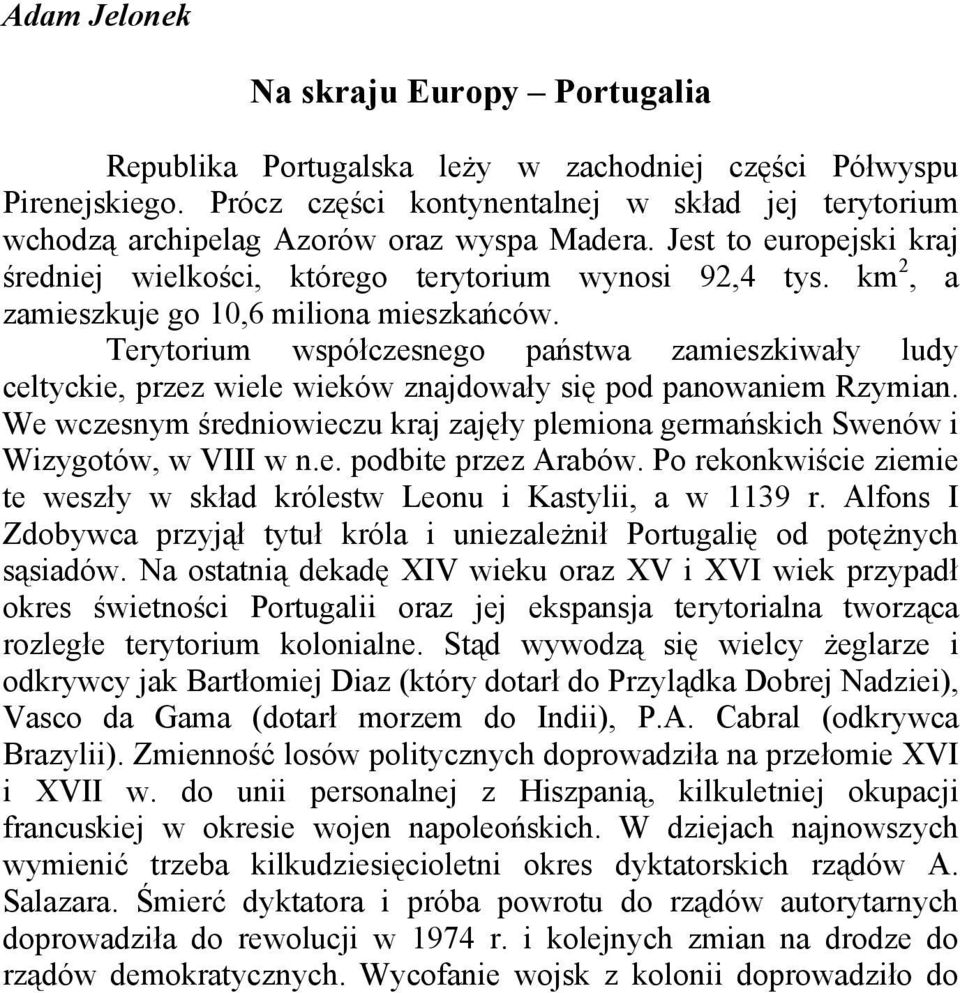 km 2, a zamieszkuje go 10,6 miliona mieszkańców. Terytorium współczesnego państwa zamieszkiwały ludy celtyckie, przez wiele wieków znajdowały się pod panowaniem Rzymian.