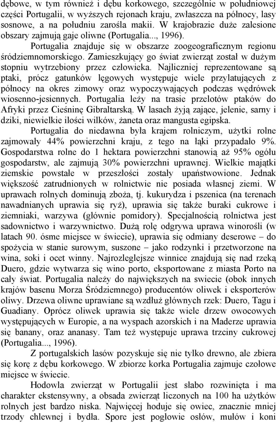 Zamieszkujący go świat zwierząt został w dużym stopniu wytrzebiony przez człowieka.
