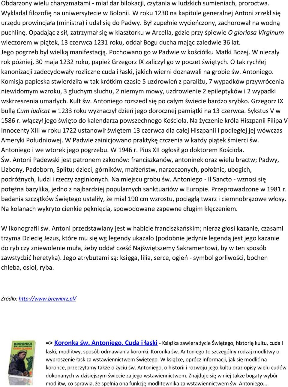 Opadając z sił, zatrzymał się w klasztorku w Arcella, gdzie przy śpiewie O gloriosa Virginum wieczorem w piątek, 13 czerwca 1231 roku, oddał Bogu ducha mając zaledwie 36 lat.