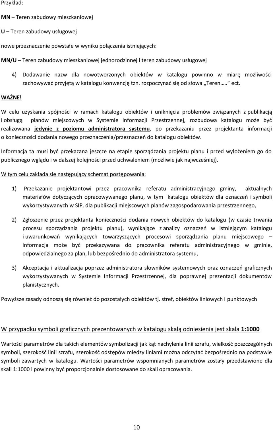W celu uzyskania spójności w ramach katalogu obiektów i uniknięcia problemów związanych z publikacją i obsługą planów miejscowych w Systemie Informacji Przestrzennej, rozbudowa katalogu może być