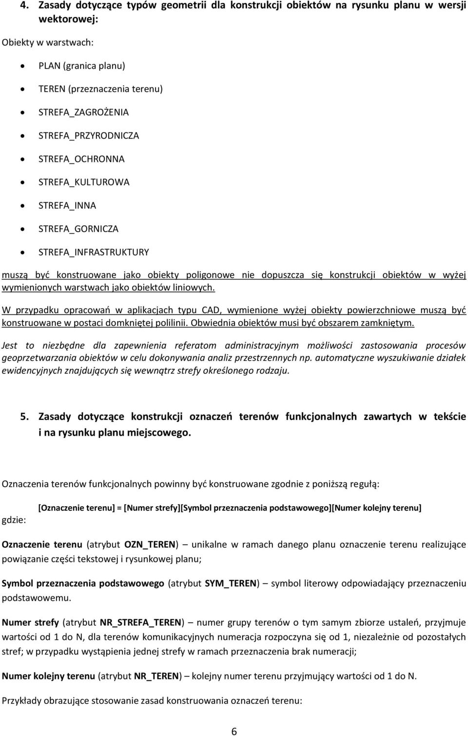 wymienionych warstwach jako obiektów liniowych. W przypadku opracowań w aplikacjach typu CAD, wymienione wyżej obiekty powierzchniowe muszą być konstruowane w postaci domkniętej polilinii.