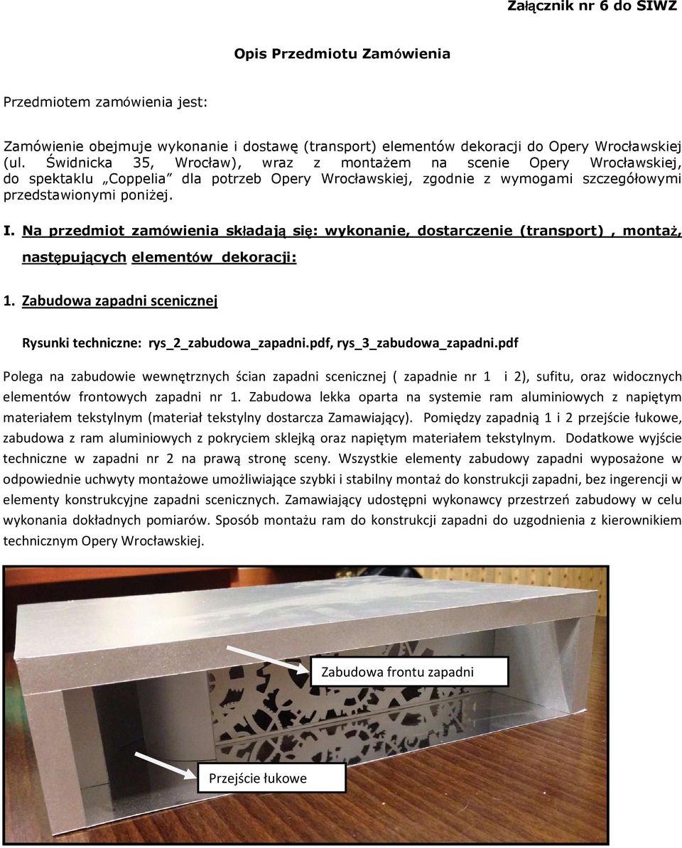 Na przedmiot zamówienia składają się: wykonanie, dostarczenie (transport), montaż, następujących elementów dekoracji: 1. Zabudowa zapadni scenicznej Rysunki techniczne: rys_2_zabudowa_zapadni.