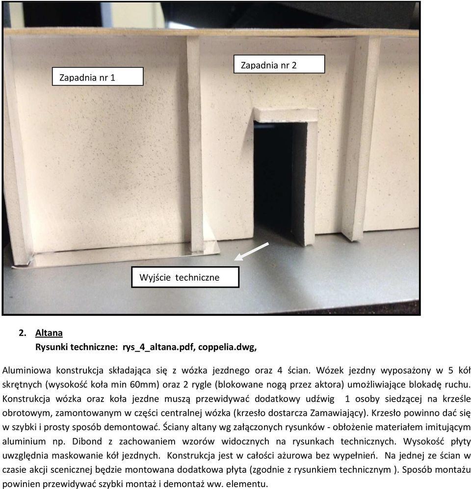Konstrukcja wózka oraz koła jezdne muszą przewidywać dodatkowy udźwig 1 osoby siedzącej na krześle obrotowym, zamontowanym w części centralnej wózka (krzesło dostarcza Zamawiający).