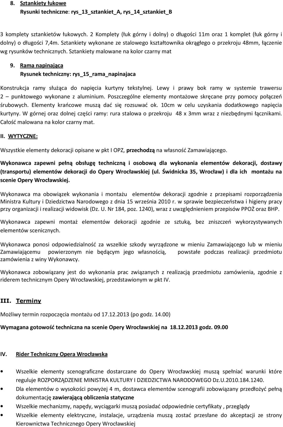 Sztankiety wykonane ze stalowego kształtownika okrągłego o przekroju 48mm, łączenie wg rysunków technicznych. Sztankiety malowane na kolor czarny mat 9.