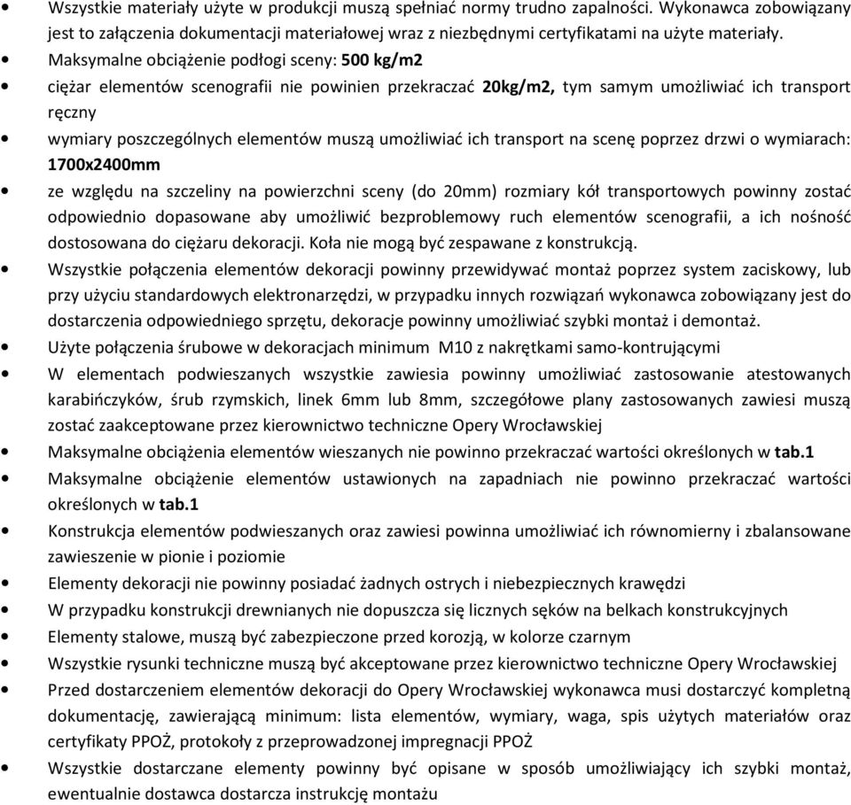 umożliwiać ich transport na scenę poprzez drzwi o wymiarach: 1700x2400mm ze względu na szczeliny na powierzchni sceny (do 20mm) rozmiary kół transportowych powinny zostać odpowiednio dopasowane aby
