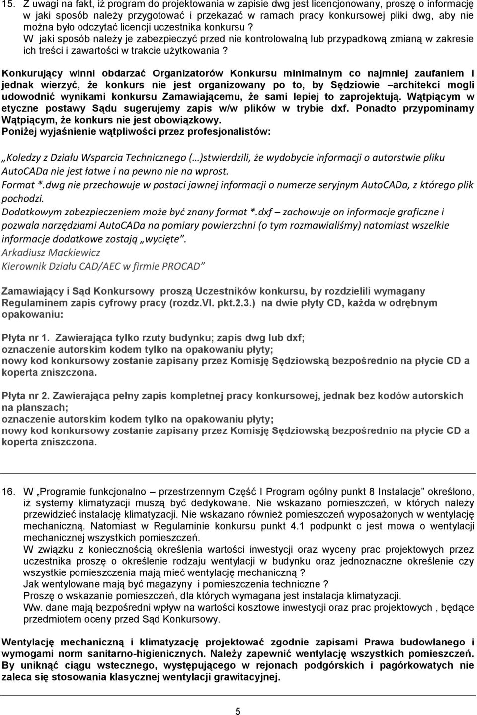 Konkurujący winni obdarzać Organizatorów Konkursu minimalnym co najmniej zaufaniem i jednak wierzyć, że konkurs nie jest organizowany po to, by Sędziowie architekci mogli udowodnić wynikami konkursu